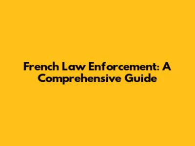 French Law Enforcement: A Comprehensive Guide