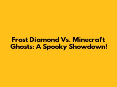 Frost Diamond Vs. Minecraft Ghosts: A Spooky Showdown!