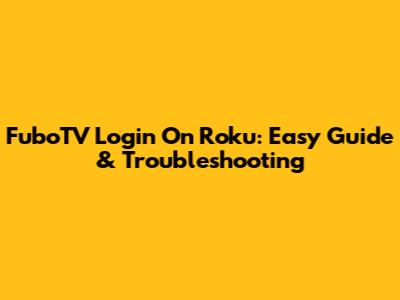 FuboTV Login On Roku: Easy Guide & Troubleshooting