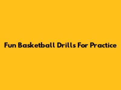 Fun Basketball Drills For Practice