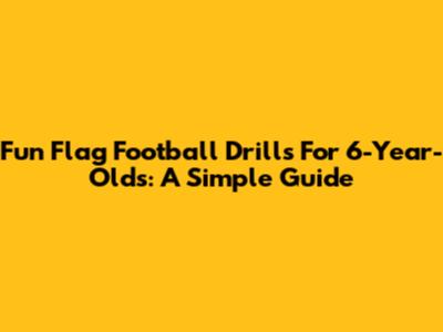 Fun Flag Football Drills For 6-Year-Olds: A Simple Guide