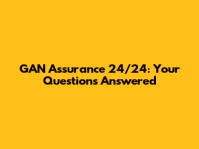 GAN Assurance 24/24: Your Questions Answered
