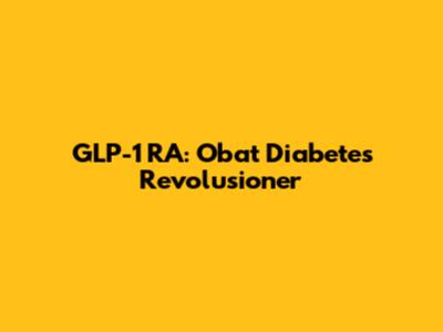 GLP-1 RA: Obat Diabetes Revolusioner