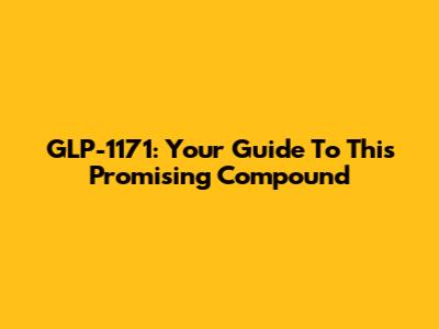 GLP-1171: Your Guide To This Promising Compound