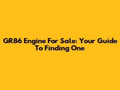 GR86 Engine For Sale: Your Guide To Finding One