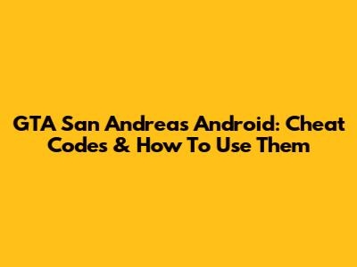 GTA San Andreas Android: Cheat Codes & How To Use Them