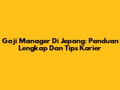 Gaji Manager Di Jepang: Panduan Lengkap Dan Tips Karier