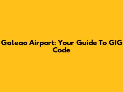 Galeao Airport: Your Guide To GIG Code