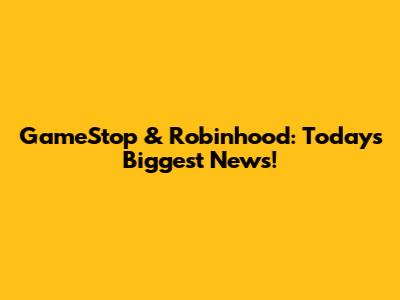 GameStop & Robinhood: Today's Biggest News!