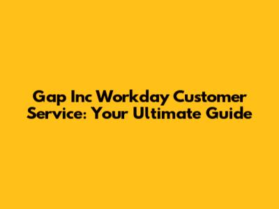 Gap Inc Workday Customer Service: Your Ultimate Guide