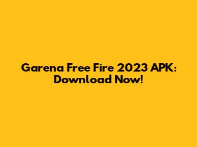 Garena Free Fire 2023 APK: Download Now!