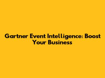Gartner Event Intelligence: Boost Your Business
