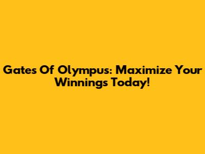 Gates Of Olympus: Maximize Your Winnings Today!