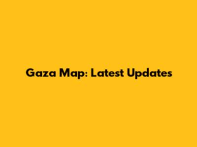 Gaza Map: Latest Updates
