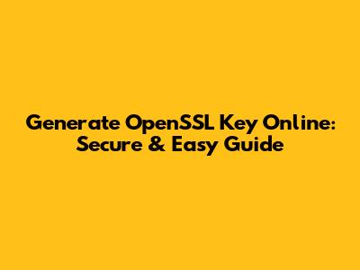 Generate OpenSSL Key Online: Secure & Easy Guide