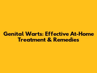 Genital Warts: Effective At-Home Treatment & Remedies