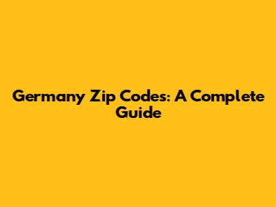 Germany Zip Codes: A Complete Guide