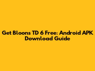 Get Bloons TD 6 Free: Android APK Download Guide