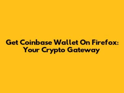 Get Coinbase Wallet On Firefox: Your Crypto Gateway