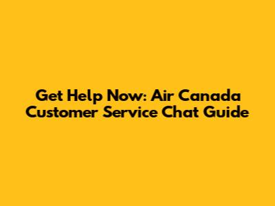 Get Help Now: Air Canada Customer Service Chat Guide