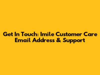 Get In Touch: Imile Customer Care Email Address & Support