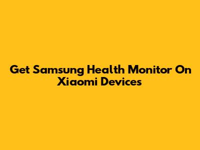 Get Samsung Health Monitor On Xiaomi Devices