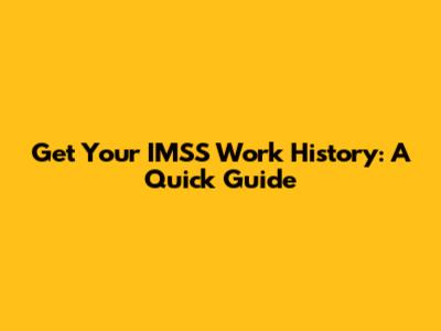 Get Your IMSS Work History: A Quick Guide
