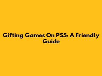 Gifting Games On PS5: A Friendly Guide