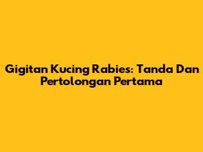 Gigitan Kucing Rabies: Tanda Dan Pertolongan Pertama