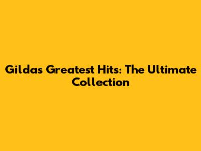 Gilda's Greatest Hits: The Ultimate Collection