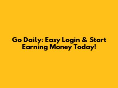 Go Daily: Easy Login & Start Earning Money Today!