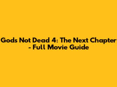God's Not Dead 4: The Next Chapter - Full Movie Guide