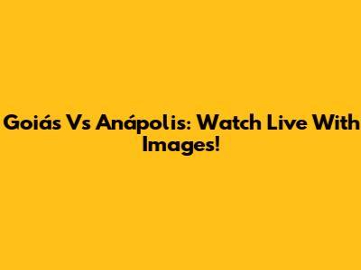 Goiás Vs Anápolis: Watch Live With Images!