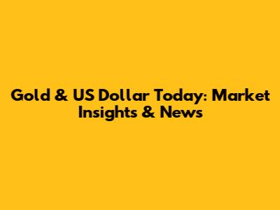 Gold & US Dollar Today: Market Insights & News