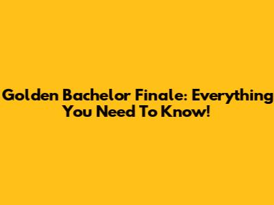 Golden Bachelor Finale: Everything You Need To Know!