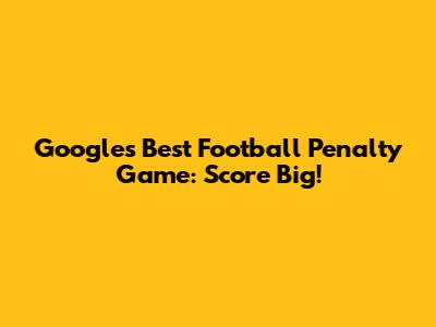 Google's Best Football Penalty Game: Score Big!
