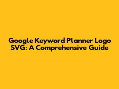 Google Keyword Planner Logo SVG: A Comprehensive Guide