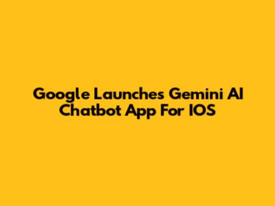 Google Launches Gemini AI Chatbot App For IOS