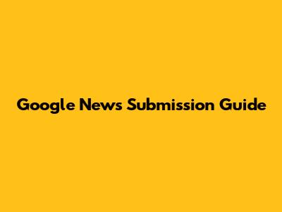 Google News Submission Guide