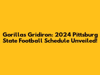 Gorillas Gridiron: 2024 Pittsburg State Football Schedule Unveiled!