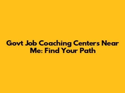 Govt Job Coaching Centers Near Me: Find Your Path