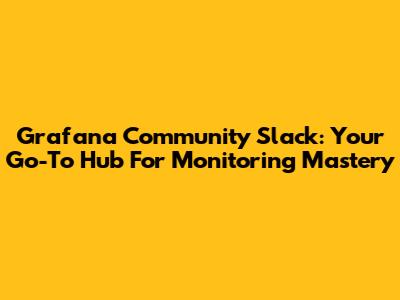 Grafana Community Slack: Your Go-To Hub For Monitoring Mastery