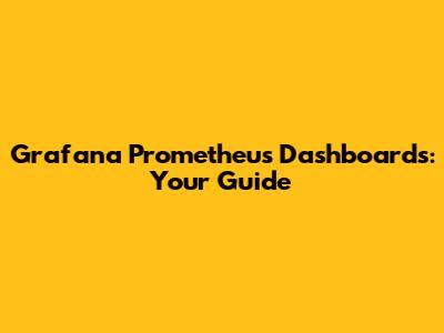 Grafana Prometheus Dashboards: Your Guide
