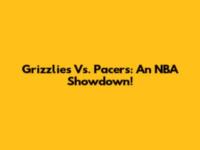 Grizzlies Vs. Pacers: An NBA Showdown!