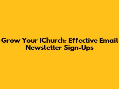 Grow Your IChurch: Effective Email Newsletter Sign-Ups