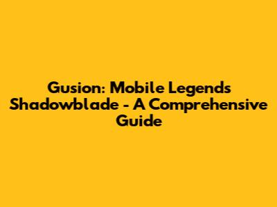 Gusion: Mobile Legends' Shadowblade - A Comprehensive Guide