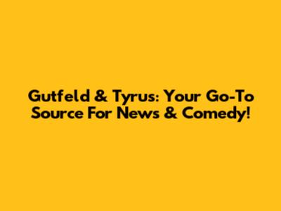 Gutfeld & Tyrus: Your Go-To Source For News & Comedy!
