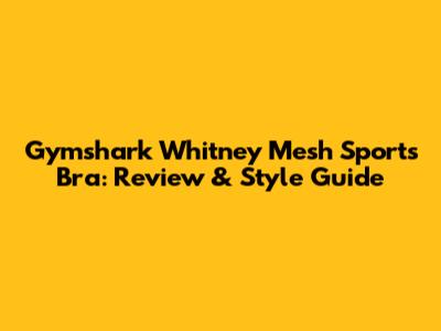 Gymshark Whitney Mesh Sports Bra: Review & Style Guide
