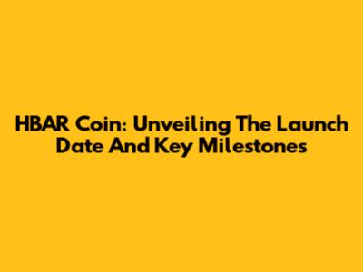 HBAR Coin: Unveiling The Launch Date And Key Milestones