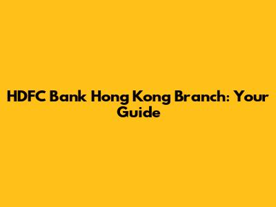 HDFC Bank Hong Kong Branch: Your Guide